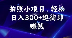 拍照小项目,轻松日入300+逛街即赚钱【揭秘】-逐浪前行