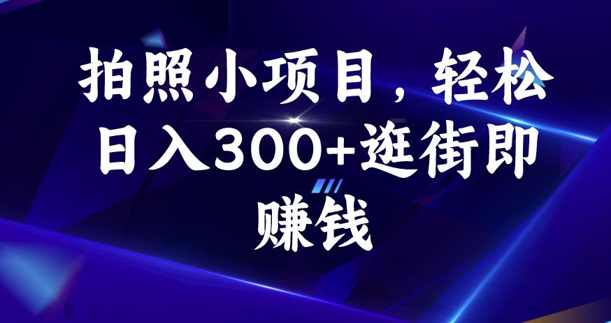 拍照小项目，轻松日入300+逛街即赚钱【揭秘】-逐浪前行