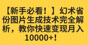 【新手必看!】幻术省份图片生成技术完全解析,教你快速变现并轻松月入10000+【揭秘】-逐浪前行