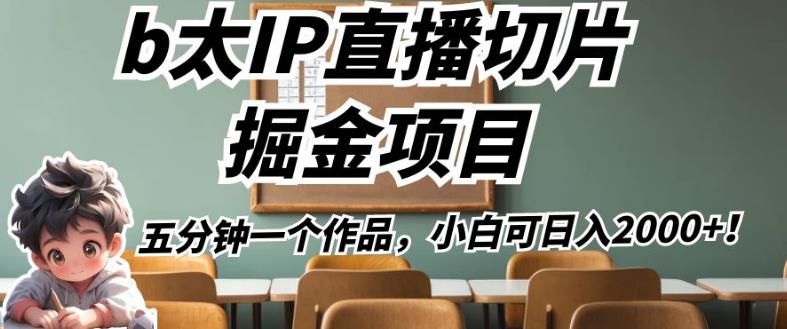 b太IP直播切片掘金项目，五分钟一个作品，小白可日入2000+【揭秘】-逐浪前行