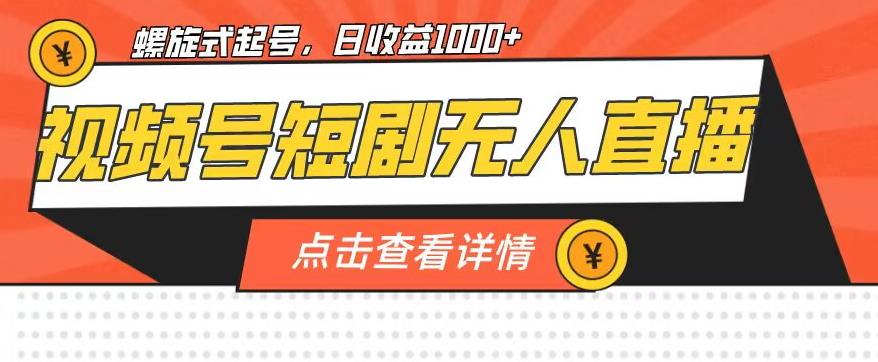 视频号短剧无人直播，螺旋起号，单号日收益1000+【揭秘】-逐浪前行