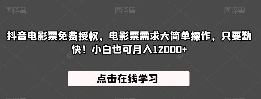 抖音电影票免费授权，电影票需求大简单操作，只要勤快！小白也可月入12000+【揭秘】-逐浪前行