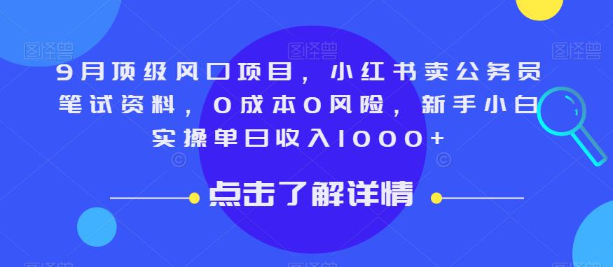 9月顶级风口项目，小红书卖公务员笔试资料，0成本0风险，新手小白实操单日收入1000+【揭秘】-逐浪前行