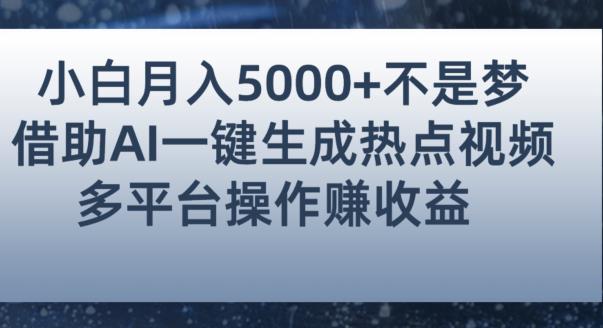 小白也能轻松月赚5000+！利用AI智能生成热点视频，全网多平台赚钱攻略【揭秘】-逐浪前行
