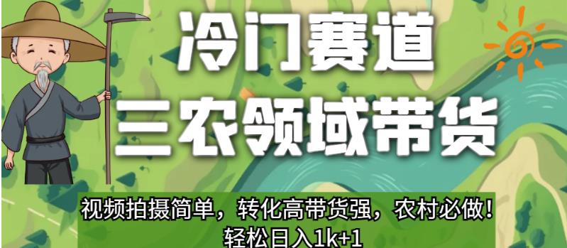冷门赛道三农领域带货，视频拍摄简单，转化高带货强，农村必做！【揭秘】-逐浪前行