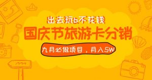 九月必做国庆节旅游卡最新分销玩法教程,月入5W+,全国可做【揭秘】-逐浪前行
