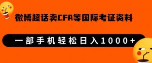 微博超话卖cfa、frm等国际考证虚拟资料,一单300+,一部手机轻松日入1000+-逐浪前行