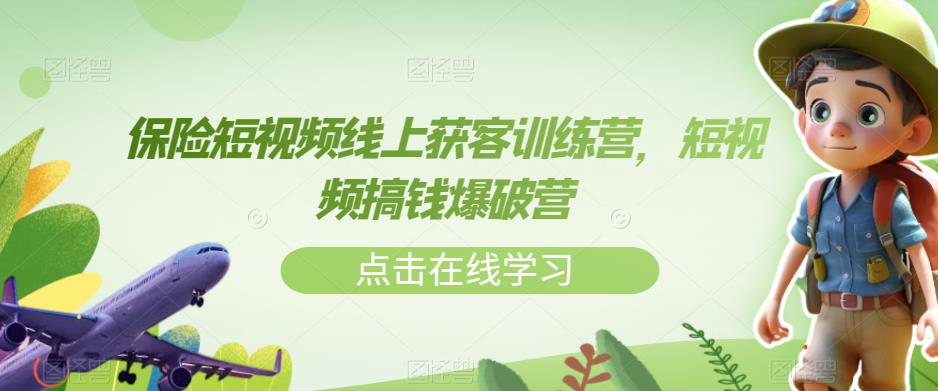 保险短视频线上获客训练营，短视频搞钱爆破营-逐浪前行