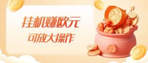 挂机赚欧元,单窗口5-10+,小白可操作,可放大【揭秘】-逐浪前行