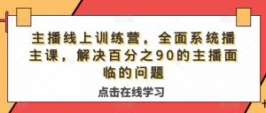 主播线上训练营,全面系统播主课,解决分百之90的主播面的临问题-逐浪前行