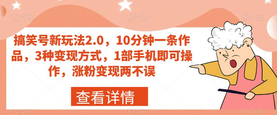 搞笑号新玩法2.0，10分钟一条作品，3种变现方式，1部手机即可操作，涨粉变现两不误-逐浪前行
