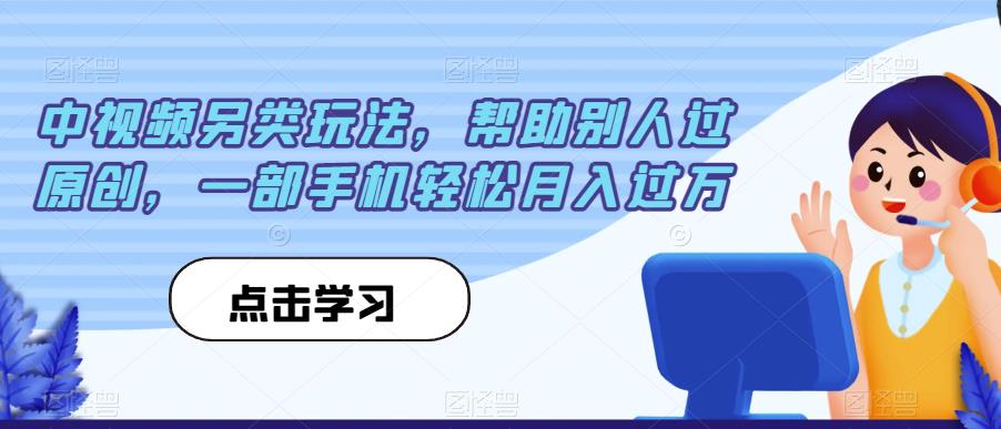 中视频另类玩法，帮助别人过原创，一部手机轻松月入过万【揭秘】-逐浪前行