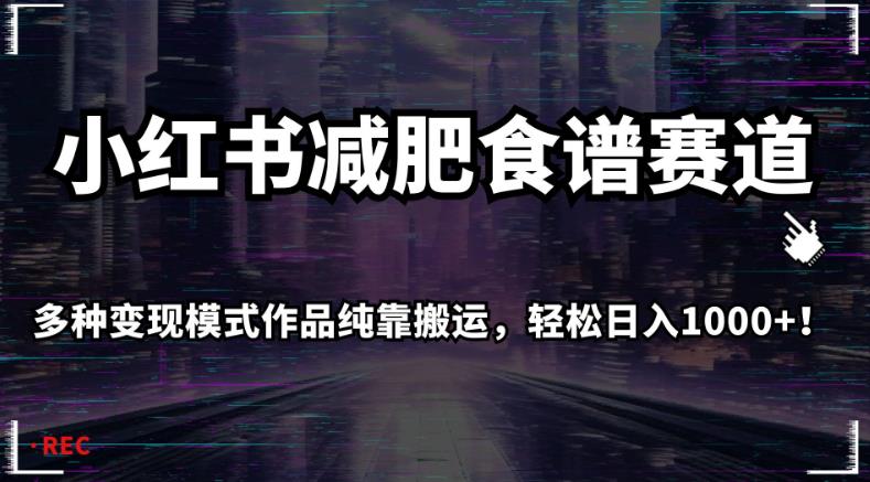 小红书减肥食谱赛道，多种变现模式作品纯靠搬运，轻松日入1000+！【揭秘】-逐浪前行