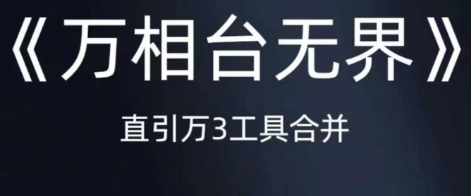 《万相台无界》直引万合并，直通车-引力魔方-万相台-短视频-搜索-推荐-逐浪前行