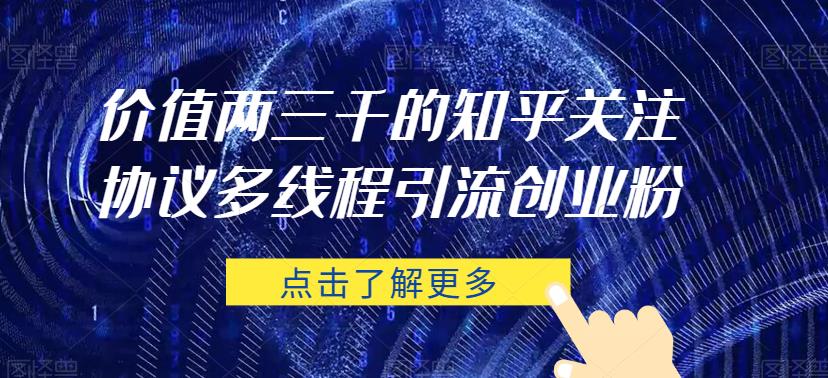 价值两三千的知乎关注协议 多线程引流创业粉-逐浪前行