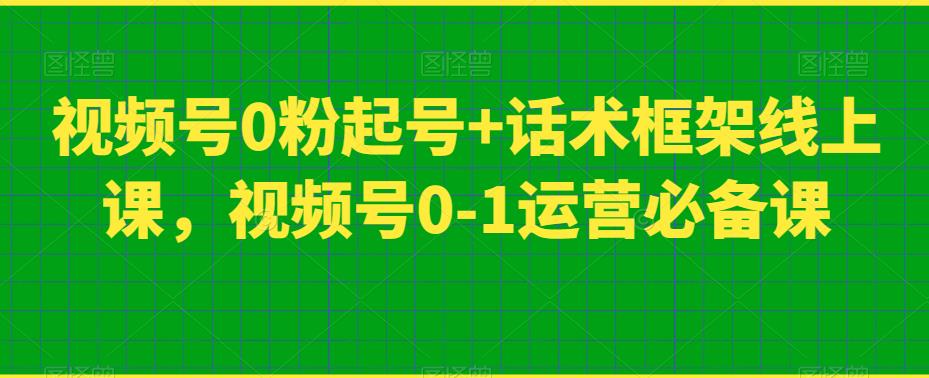 视频号0粉起号+话术框架线上课，视频号0-1运营必备课-逐浪前行