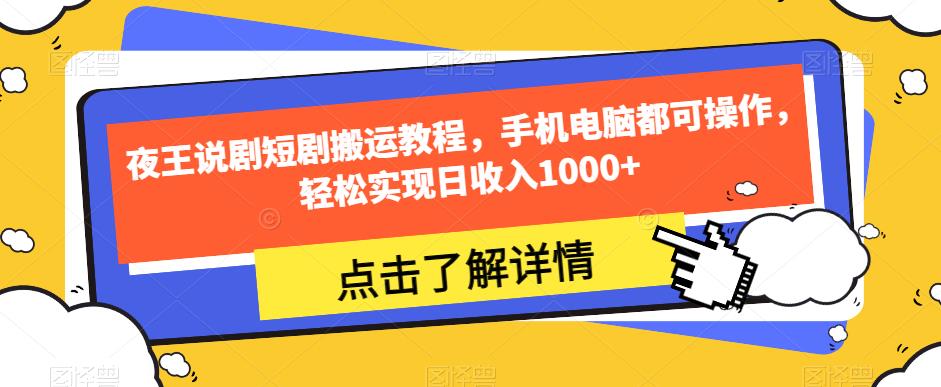 夜王说剧短剧搬运教程，手机电脑都可操作，轻松实现日收入1000+-逐浪前行