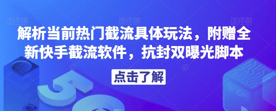 解析当前热门截流具体玩法，附赠全新快手截流软件，抗封双曝光脚本【揭秘】-逐浪前行