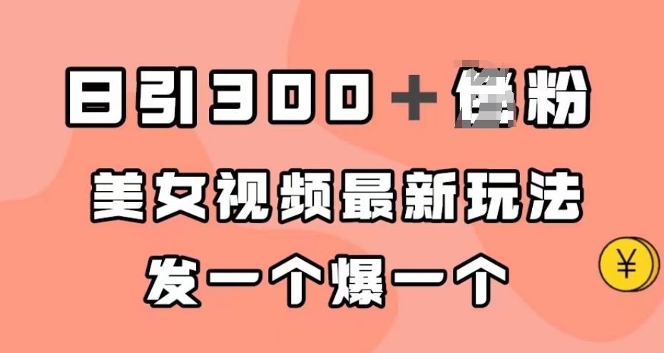日引300＋男粉，美女视频最新玩法，发一个爆一个【揭秘】-逐浪前行