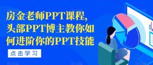 房金老师PPT课程,头部PPT博主教你如何进阶你的PPT技能-逐浪前行