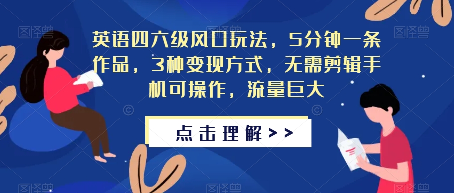 英语四六级风口玩法，5分钟一条作品，3种变现方式，无需剪辑手机可操作，流量巨大【揭秘】-逐浪前行