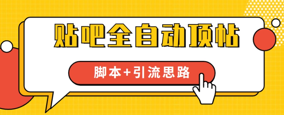 【全网首发】贴吧全自动顶帖脚本+引流思路【脚本+教程】-逐浪前行