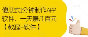 傻瓜式1分钟制作APP软件,一天赚几百元【教程+软件】【揭秘】-逐浪前行
