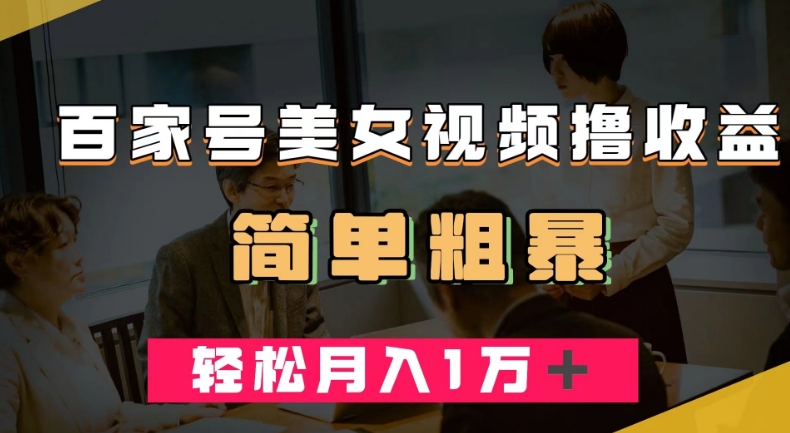 百家号美女视频撸收益，几分钟一条视频，轻松月入万元【揭秘】-逐浪前行