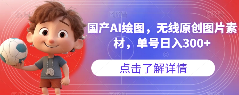 国产AI绘图，无线原创图片素材，单号日入300+【揭秘】-逐浪前行