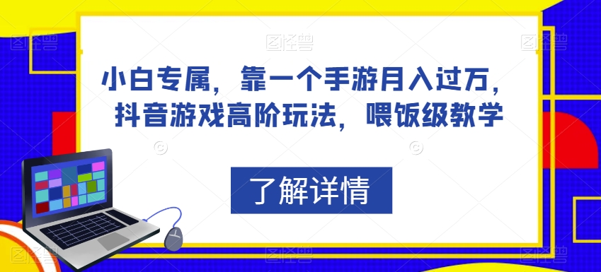 小白专属，靠一个手游月入过万，抖音游戏高阶玩法，喂饭级教学-逐浪前行