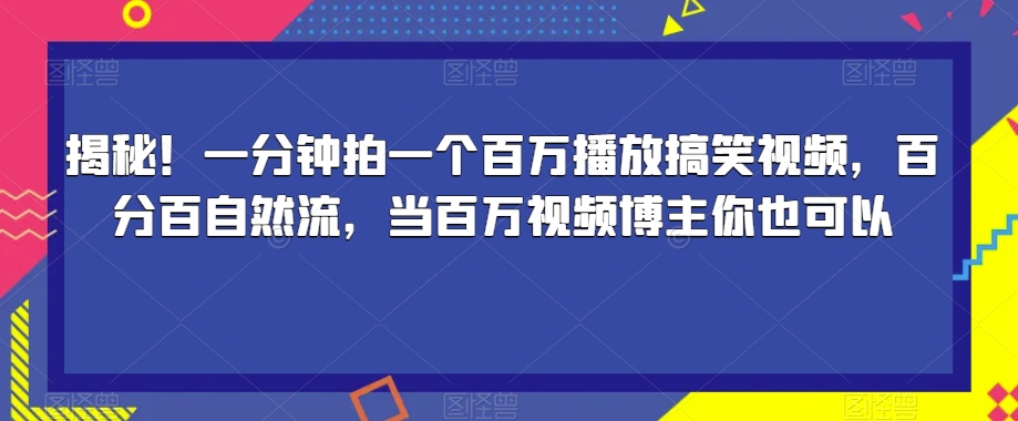 揭秘！一分钟拍一个百万播放搞笑视频，百分百自然流，当百万视频博主你也可以-逐浪前行