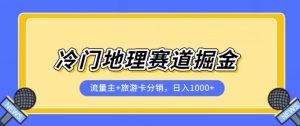 冷门地理赛道流量主+旅游卡分销全新课程,日入四位数,小白容易上手-逐浪前行