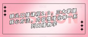 镜头口播课程2.0,三大掌握核心方法,内容情绪化等一系列口播教学-逐浪前行