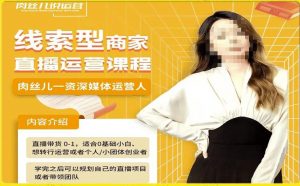 线索型商家小风车直播运营课程,留资直播间直播带货0-1手把手教学,操盘手助力从0-1轻松做-逐浪前行