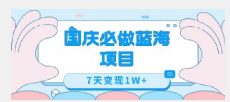 国庆必做蓝海项目7天变现1W+，无需投入任何资金-逐浪前行