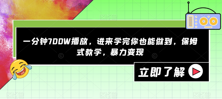 一分钟700W播放，进来学完你也能做到，保姆式教学，暴力变现【揭秘】-逐浪前行