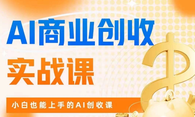 AI商业掘金实战课，小白也能上手的AI创收课-逐浪前行
