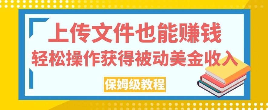 上传文件也能赚钱，轻松操作获得被动美金收入，保姆级教程【揭秘】-逐浪前行