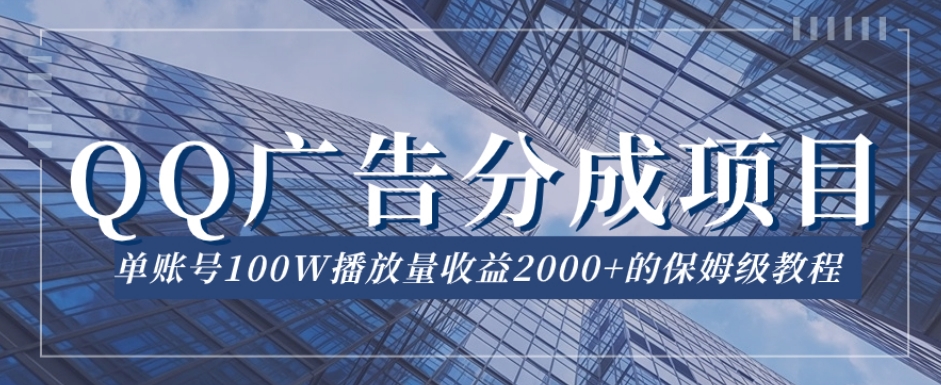 QQ广告分成项目保姆级教程，单账号100W播放量收益2000+【揭秘】-逐浪前行