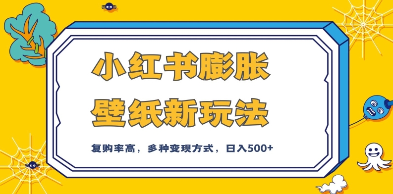 小红书膨胀壁纸新玩法，前端引流前端变现，后端私域多种组合变现方式，入500+【揭秘】-逐浪前行