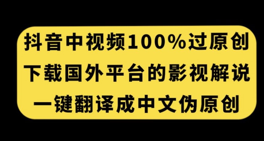 抖音中视频百分百过原创，下载国外平台的电影解说，一键翻译成中文获取收益-逐浪前行