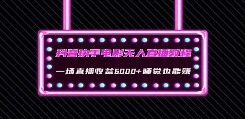 抖音快手电影无人直播教程：一场直播收益6000+睡觉也能赚(教程+软件)【揭秘】-逐浪前行