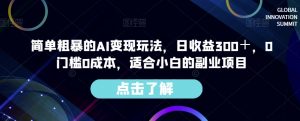 简单粗暴的AI变现玩法,日收益300+,0门槛0成本,适合小白的副业项目-逐浪前行