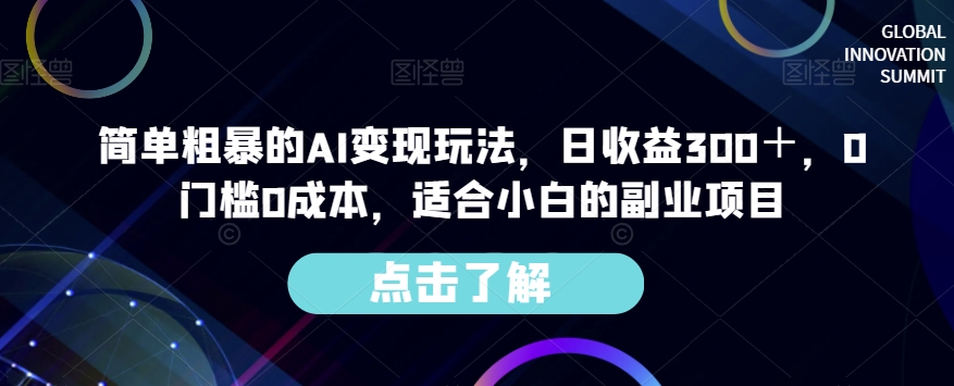 简单粗暴的AI变现玩法，日收益300＋，0门槛0成本，适合小白的副业项目-逐浪前行