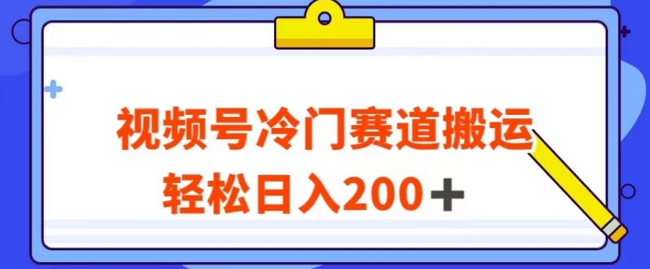 视频号最新冷门赛道搬运玩法，轻松日入200+【揭秘】-逐浪前行