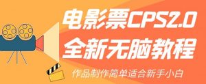 电影票CPS2.0全新无脑教程，作品制作简单适合新手小白-逐浪前行