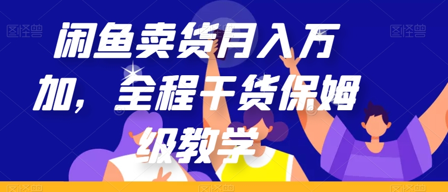 闲鱼卖货月入万加，全程干货保姆级教学【揭秘】-逐浪前行