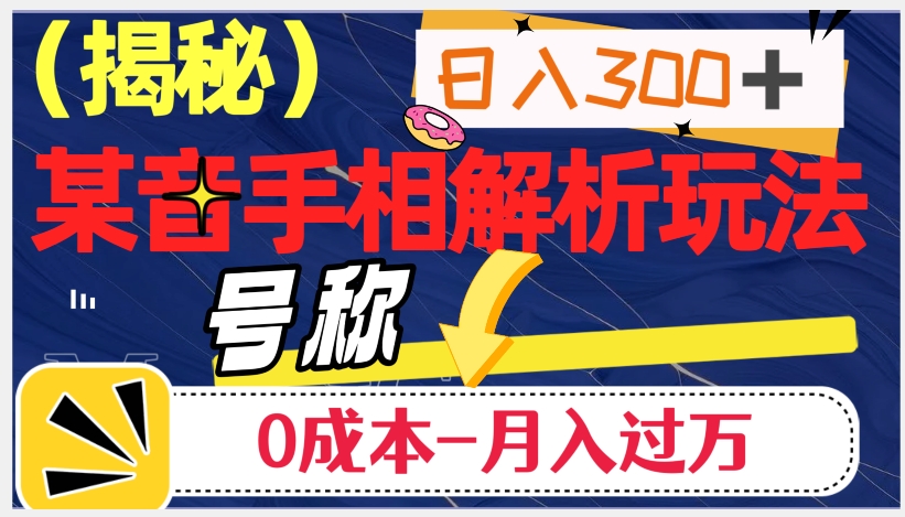 日入300+的，抖音手相解析玩法，号称0成本月入过万（揭秘）-逐浪前行