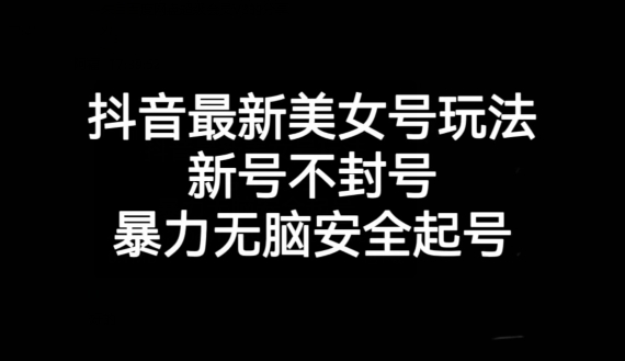 抖音最新美女号玩法，新号不封号，暴力无脑安全起号【揭秘】-逐浪前行
