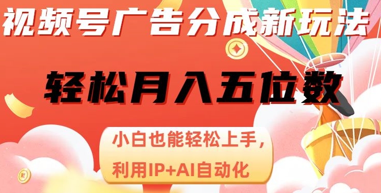 视频号广告分成新玩法，小白也能轻松上手，利用IP+AI自动化，轻松月入五位数【揭秘】-逐浪前行